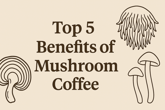 Top 5 Benefits of Mushroom Coffee